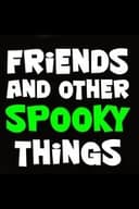 Friends and Other Spooky Things