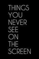 Things You Never See on the Screen