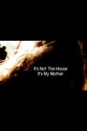 It’s Not the House, It’s My Mother
