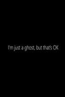 I'm just a Ghost, but that's OK