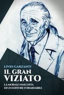 Livio Garzanti: Il gran viziato - La morale nascosta di un editore formidabile