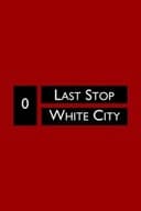 Last Stop White City