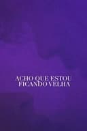 Acho Que Estou Ficando Velha