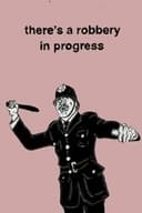 There's a Robbery in Progress