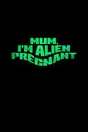 Mum, I'm Alien Pregnant