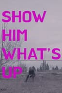 Show Him What's Up