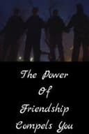 The Power of Friendship Compels You