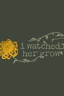 I Watched Her Grow