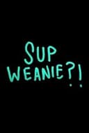 Sup Weanie?!