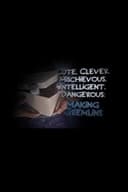 Cute. Clever. Mischievous. Intelligent. Dangerous: Making Gremlins