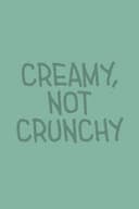 Creamy, Not Crunchy