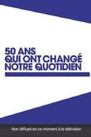50 ans qui ont changé notre quotidien