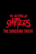 The Return of Shitters: The Shocking Truth