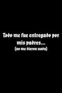 Todo me fue entregado por mis padres...