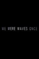 We Were Waves Once