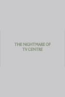 The Nightmare of TV Centre