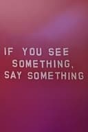 If You See Something, Say Something
