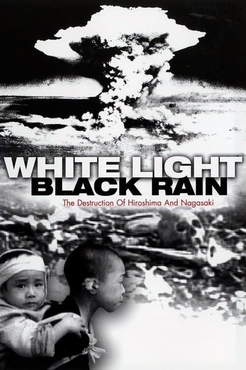 White Light/Black Rain: The Destruction of Hiroshima and Nagasakiのポスター