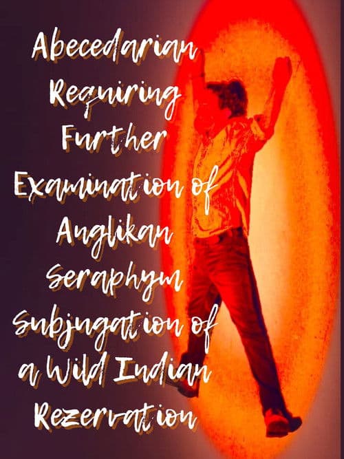 Abecedarian Requiring Further Examination of Anglikan Seraphym Subjugation of a Wild Indian Rezervationのポスター