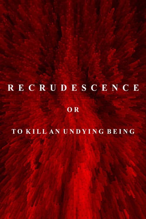 Recrudescence or (To Kill an Undying Being)のポスター