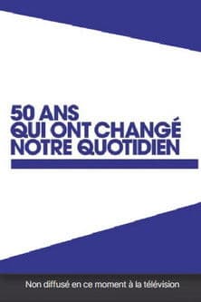 50 ans qui ont changé notre quotidienのポスター