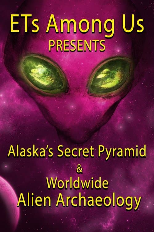 ETs Among Us Presents: Alaska's Secret Pyramid and Worldwide Alien Archaeologyのポスター